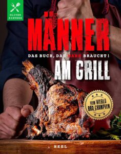 Männer am Grill: Das Grillbuch mit Rezepten vom BBQ-Champion!