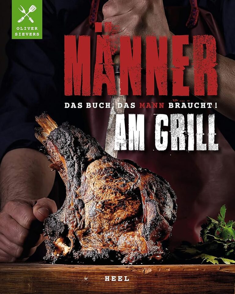 Männer am Grill: Das unverzichtbare Grillbuch für echte Männer!