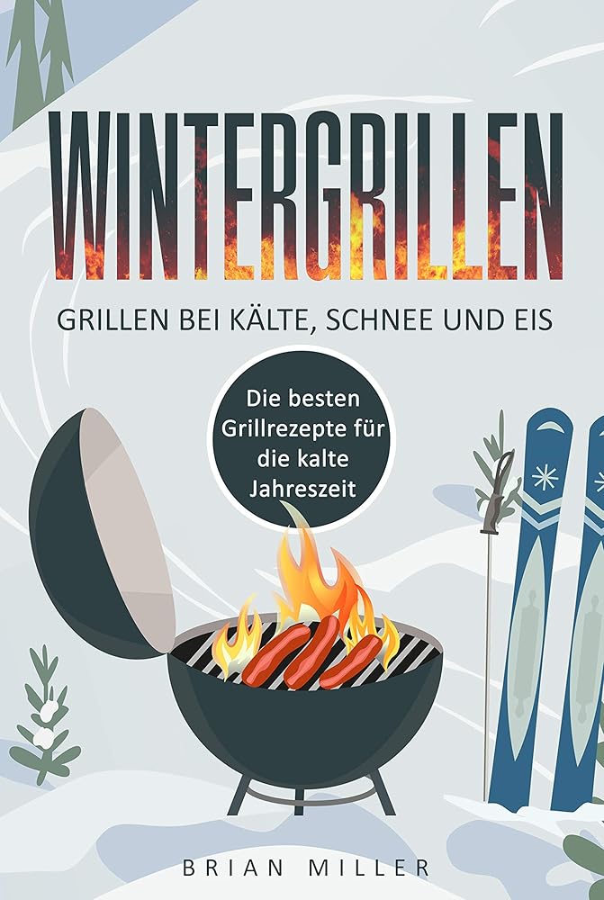 Wintergrillen: Die besten Grillrezepte für kalte Tage und Schnee