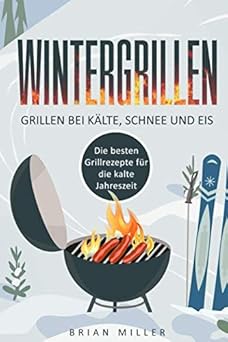 Wintergrillen: Die besten Rezepte für Grillgenuss im Schnee und Eis